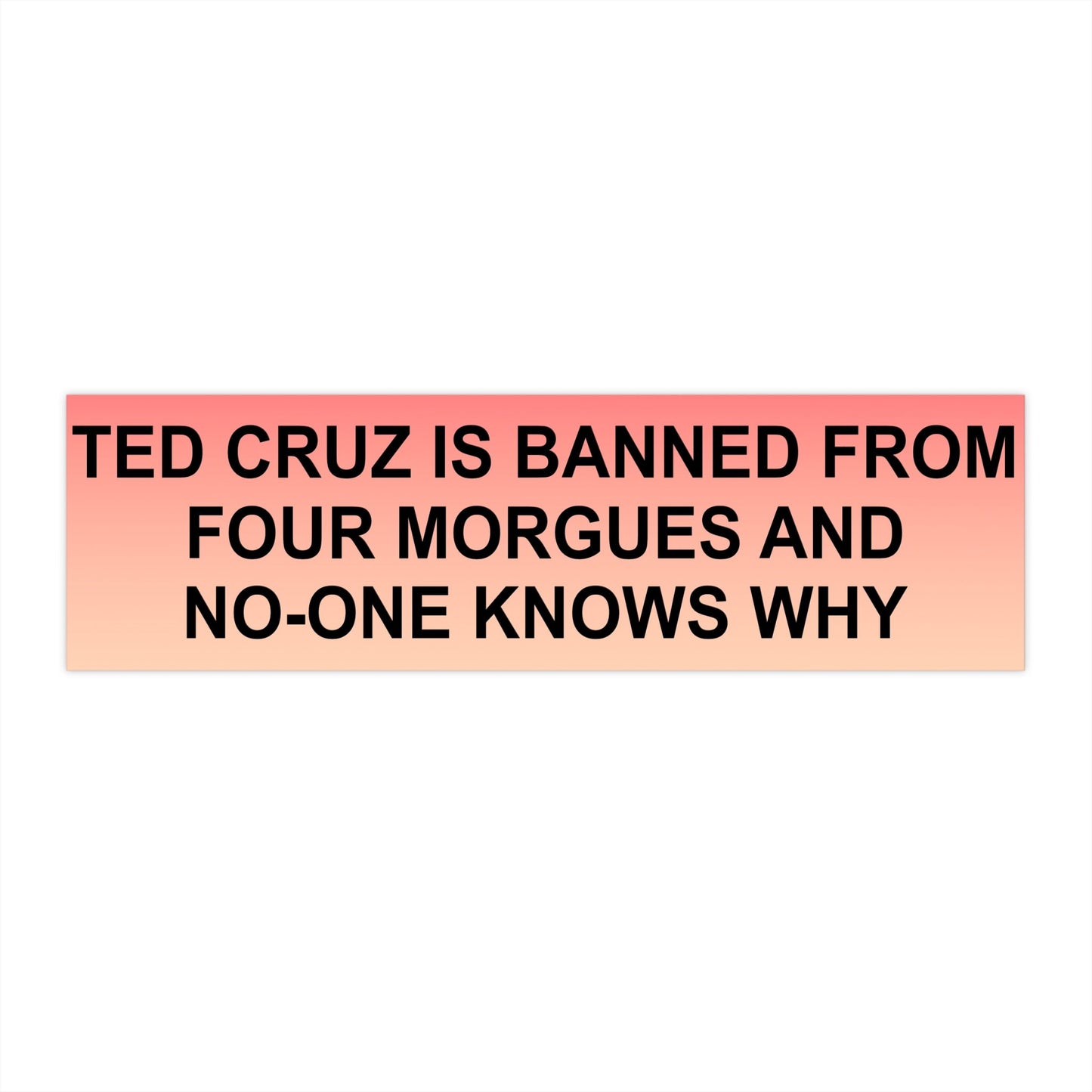 Ted Cruz | Morgues | PSA Bumper Stickers from the 'This Man Ate My Son' Collection